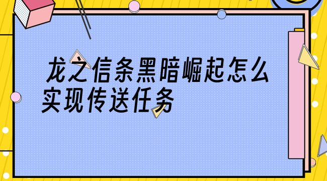 龙之信条黑暗崛起怎么实现传送任务