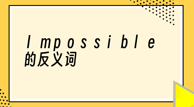 Impossible的反义词